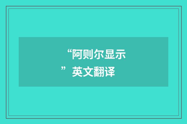 “阿则尔显示”英文翻译