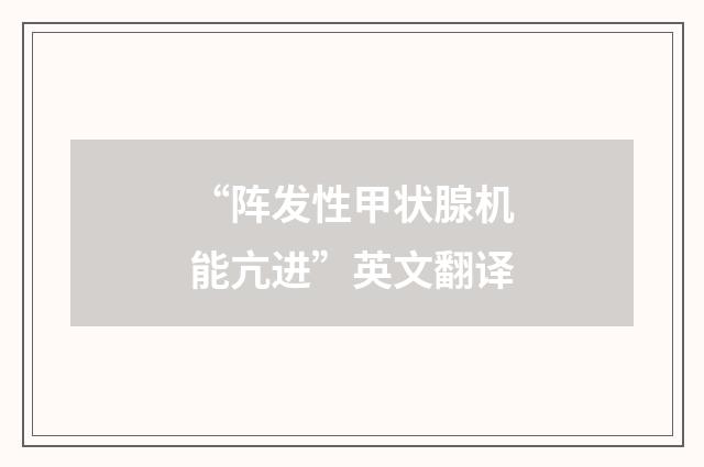 “阵发性甲状腺机能亢进”英文翻译