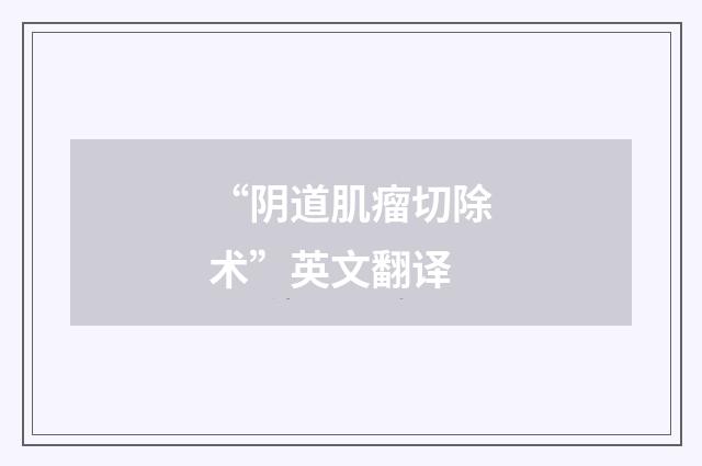“阴道肌瘤切除术”英文翻译