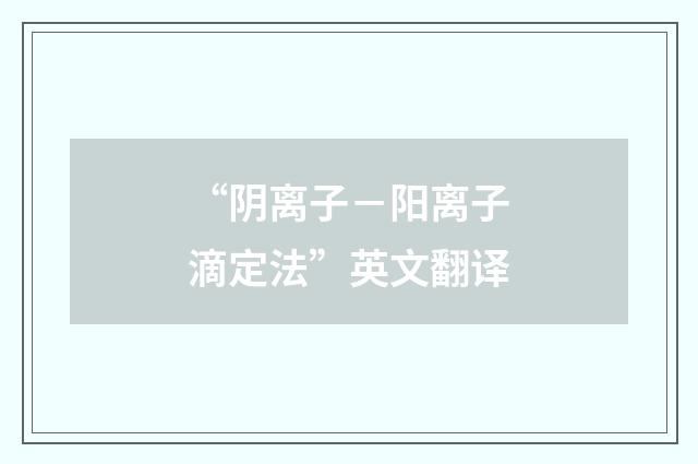 “阴离子－阳离子滴定法”英文翻译