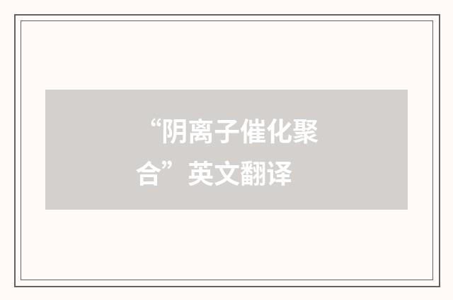 “阴离子催化聚合”英文翻译