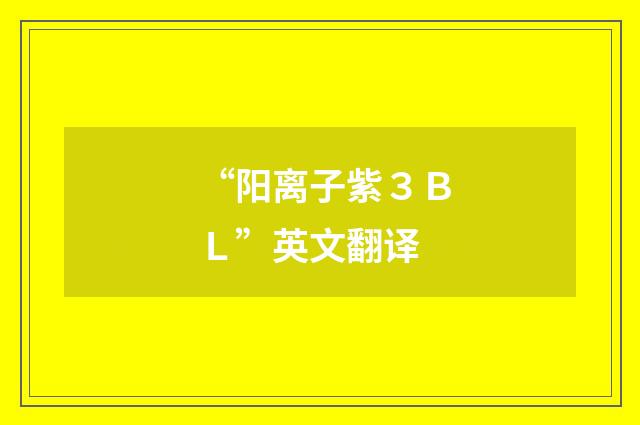 “阳离子紫３ＢＬ”英文翻译