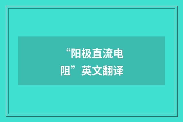 “阳极直流电阻”英文翻译