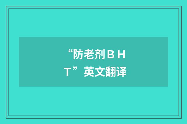 “防老剂ＢＨＴ”英文翻译