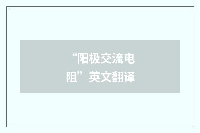 “阳极交流电阻”英文翻译