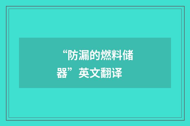 “防漏的燃料储器”英文翻译