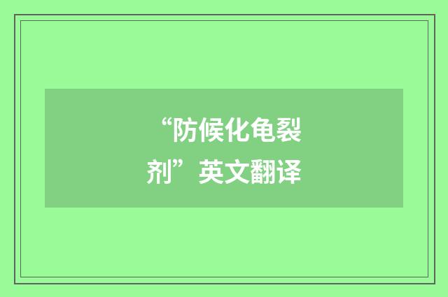 “防候化龟裂剂”英文翻译