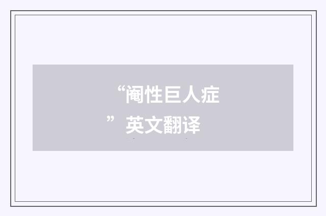 “阉性巨人症”英文翻译