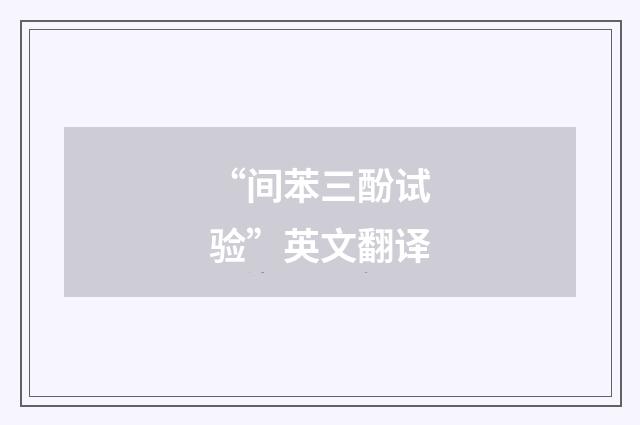 “间苯三酚试验”英文翻译