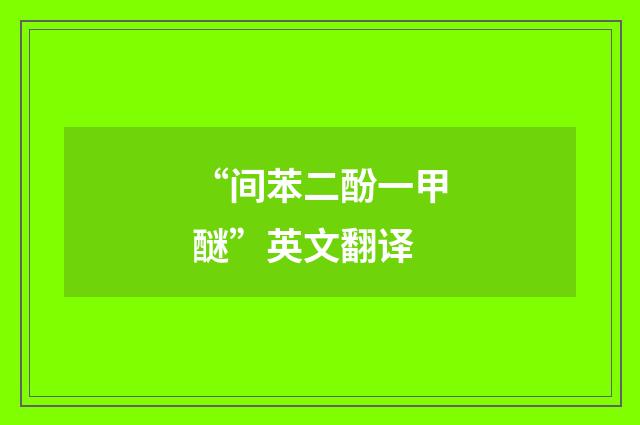 “间苯二酚一甲醚”英文翻译