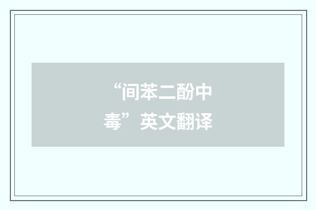 “间苯二酚中毒”英文翻译