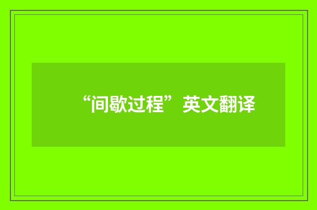 “间歇过程”英文翻译