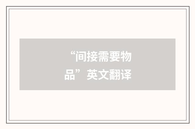 “间接需要物品”英文翻译