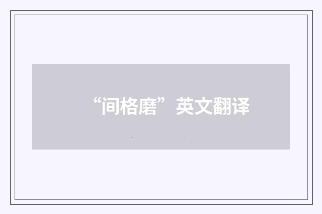 “间格磨”英文翻译