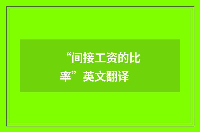 “间接工资的比率”英文翻译
