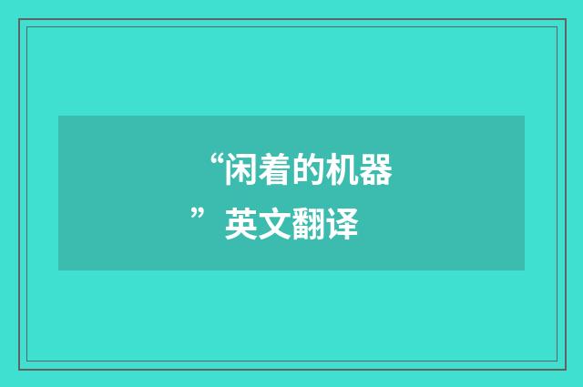 “闲着的机器”英文翻译