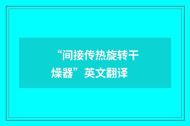 “间接传热旋转干燥器”英文翻译