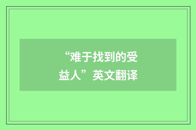 “难于找到的受益人”英文翻译