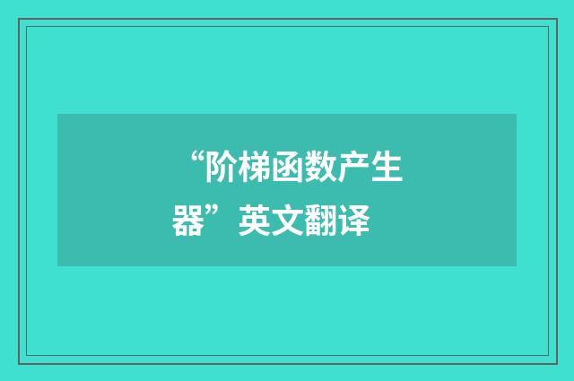 “阶梯函数产生器”英文翻译