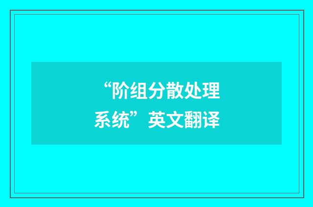 “阶组分散处理系统”英文翻译