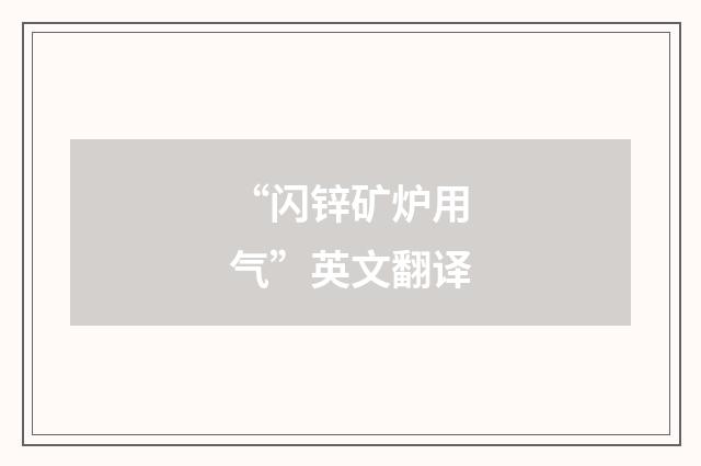 “闪锌矿炉用气”英文翻译