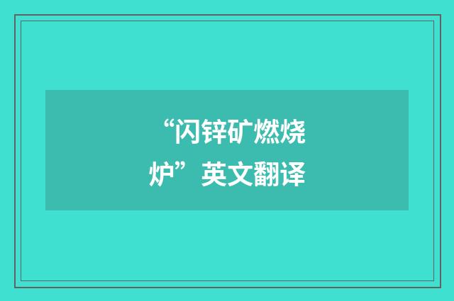 “闪锌矿燃烧炉”英文翻译
