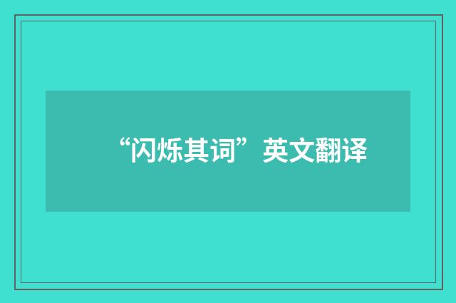 “闪烁其词”英文翻译