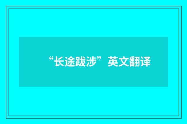 “长途跋涉”英文翻译