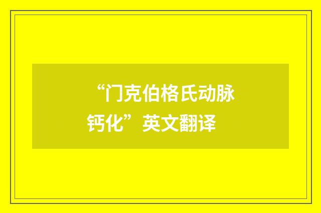 “门克伯格氏动脉钙化”英文翻译
