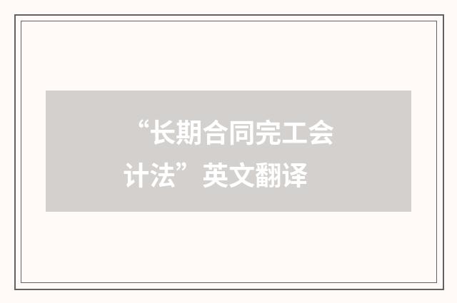 “长期合同完工会计法”英文翻译