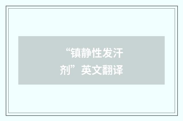 “镇静性发汗剂”英文翻译
