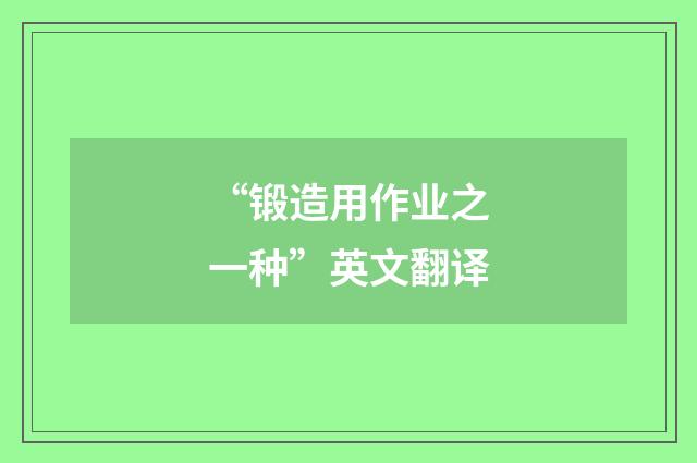 “锻造用作业之一种”英文翻译