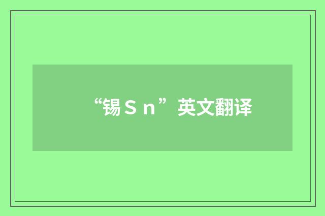 “锡Ｓｎ”英文翻译