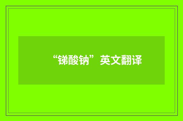 “锑酸钠”英文翻译