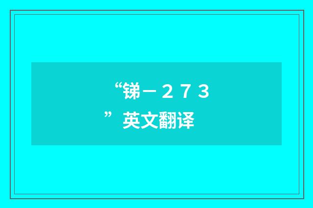 “锑－２７３”英文翻译