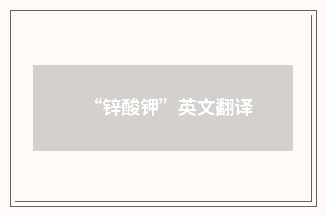 “锌酸钾”英文翻译