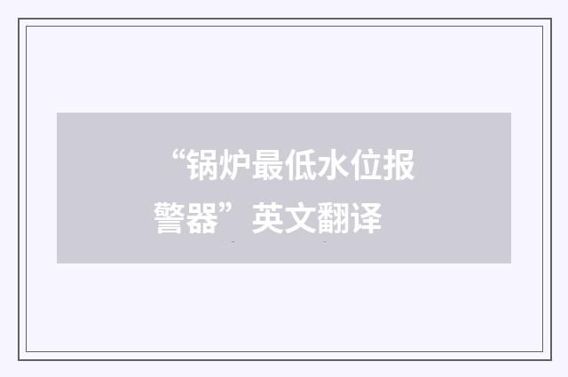 “锅炉最低水位报警器”英文翻译