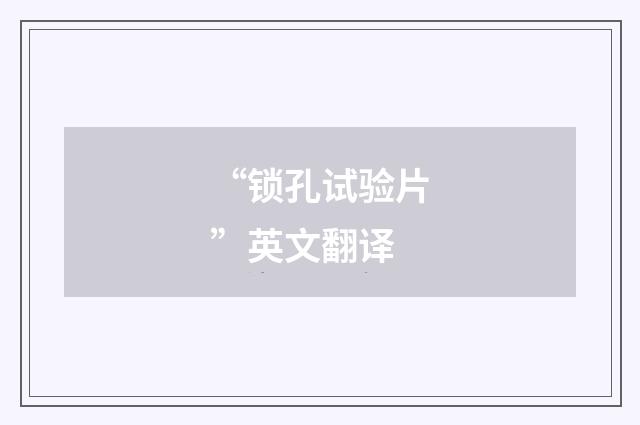 “锁孔试验片”英文翻译