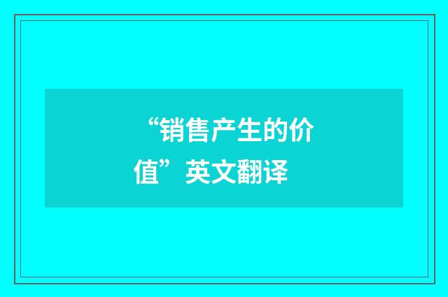 “销售产生的价值”英文翻译