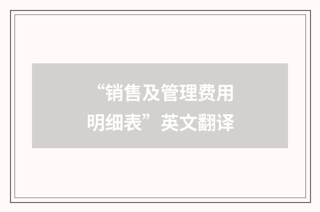“销售及管理费用明细表”英文翻译