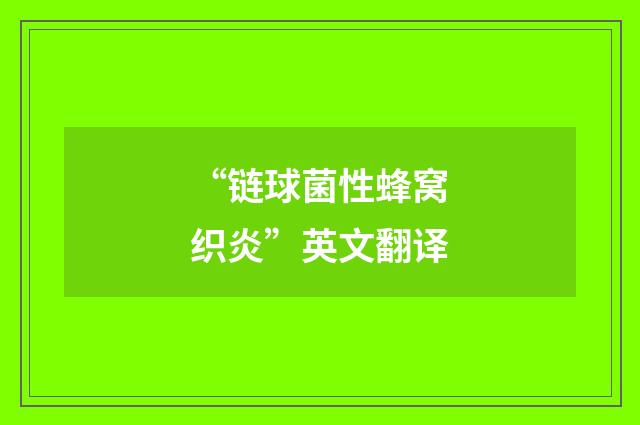 “链球菌性蜂窝织炎”英文翻译