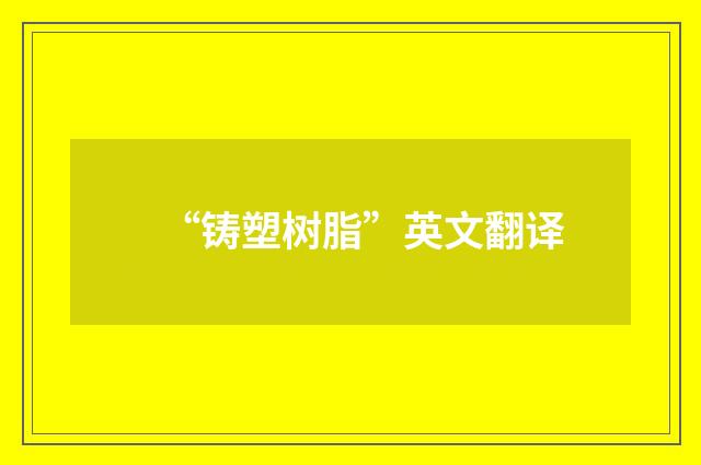 “铸塑树脂”英文翻译