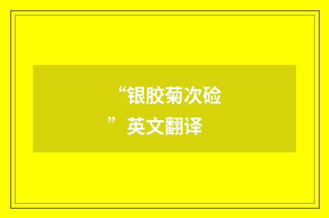 “银胶菊次硷”英文翻译