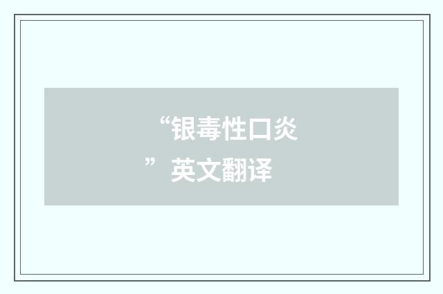 “银毒性口炎”英文翻译