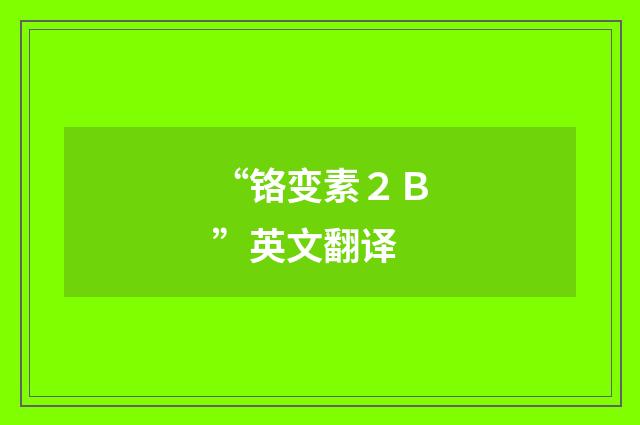 “铬变素２Ｂ”英文翻译