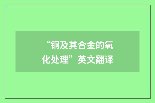 “铜及其合金的氧化处理”英文翻译