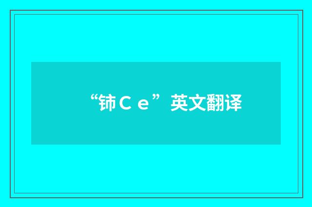 “铈Ｃｅ”英文翻译