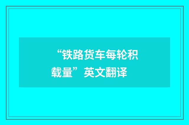 “铁路货车每轮积载量”英文翻译
