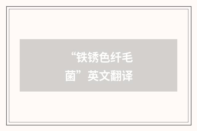 “铁锈色纤毛菌”英文翻译