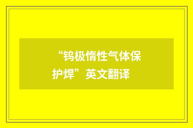 “钨极惰性气体保护焊”英文翻译